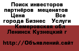 Поиск инвесторов, партнёров, меценатов › Цена ­ 2 000 000 - Все города Бизнес » Услуги   . Кемеровская обл.,Ленинск-Кузнецкий г.